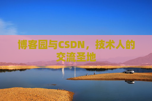 博客园与CSDN，技术人的交流圣地